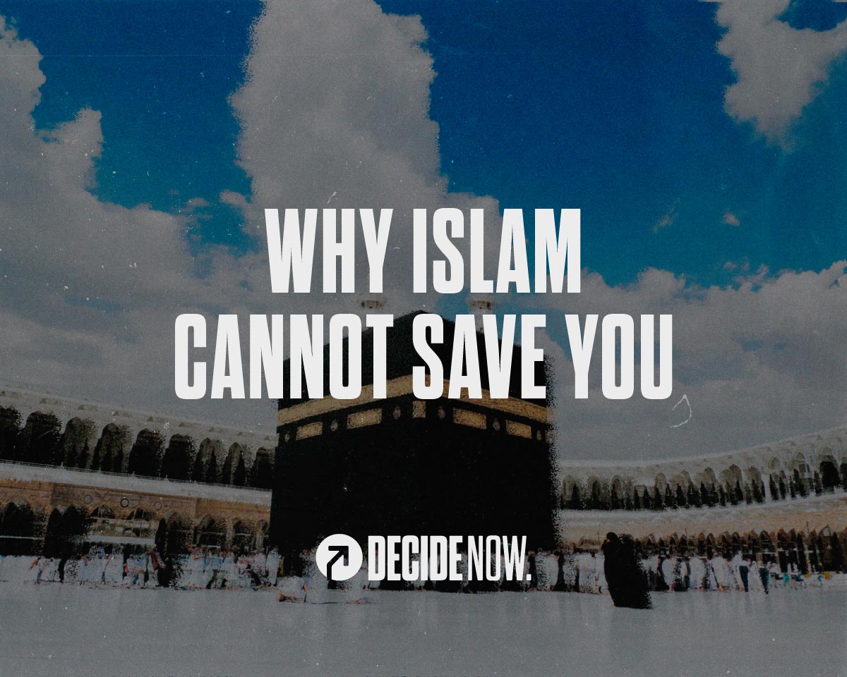 Why Islam Cannot Save You | A Christian Perspective - decidenow.com
